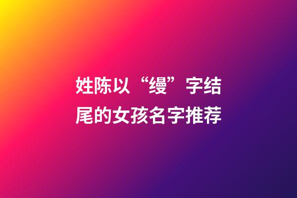 姓陈以“缦”字结尾的女孩名字推荐