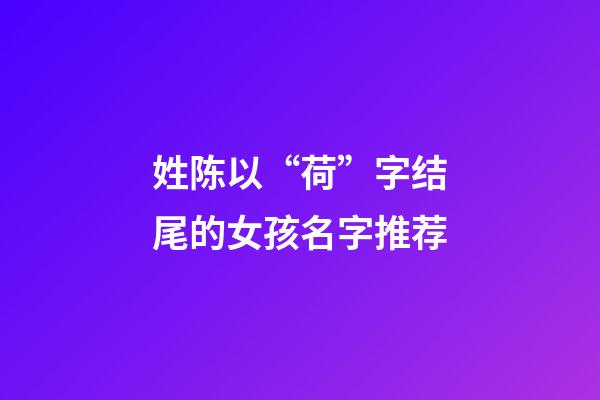 姓陈以“荷”字结尾的女孩名字推荐