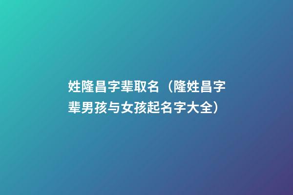 姓隆昌字辈取名（隆姓昌字辈男孩与女孩起名字大全）