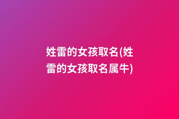 姓雷的女孩取名(姓雷的女孩取名属牛)
