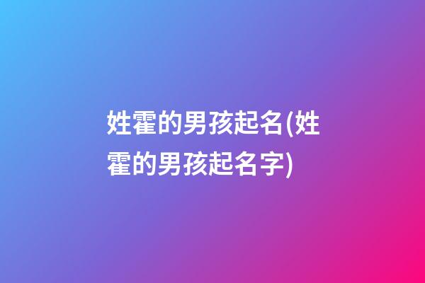 姓霍的男孩起名(姓霍的男孩起名字)