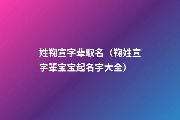 姓鞠宣字辈取名（鞠姓宣字辈宝宝起名字大全）