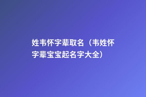 姓韦怀字辈取名（韦姓怀字辈宝宝起名字大全）