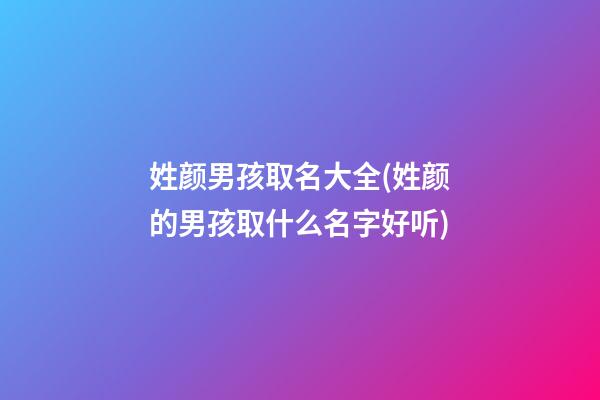 姓颜男孩取名大全(姓颜的男孩取什么名字好听)