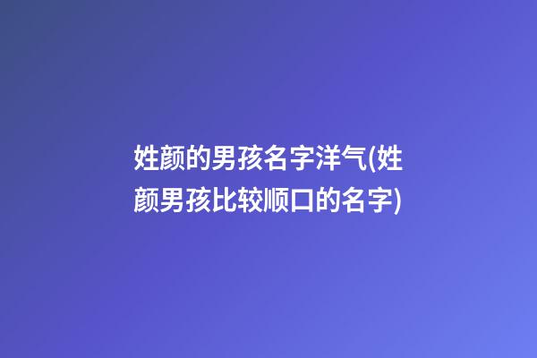 姓颜的男孩名字洋气(姓颜男孩比较顺口的名字)
