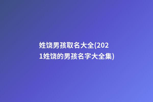 姓饶男孩取名大全(2021姓饶的男孩名字大全集)