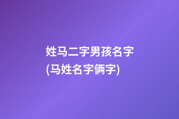 姓马二字男孩名字(马姓名字俩字)