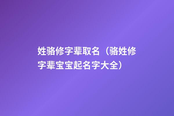 姓骆修字辈取名（骆姓修字辈宝宝起名字大全）