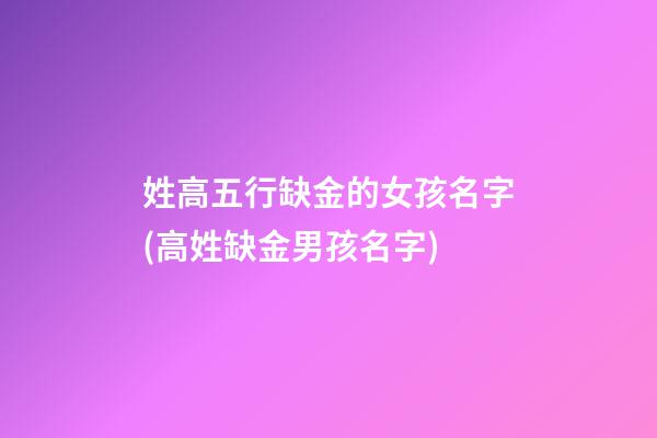 姓高五行缺金的女孩名字(高姓缺金男孩名字)