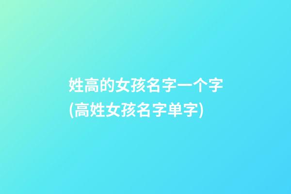 姓高的女孩名字一个字(高姓女孩名字单字)
