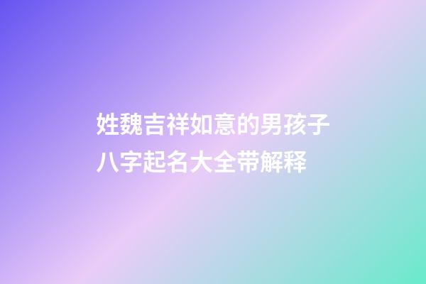 姓魏吉祥如意的男孩子八字起名大全带解释