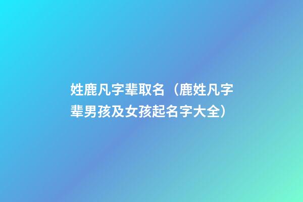 姓鹿凡字辈取名（鹿姓凡字辈男孩及女孩起名字大全）