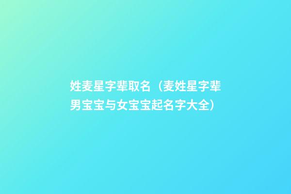 姓麦星字辈取名（麦姓星字辈男宝宝与女宝宝起名字大全）