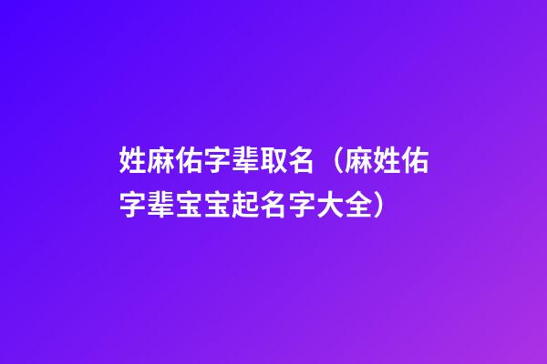 姓麻佑字辈取名（麻姓佑字辈宝宝起名字大全）