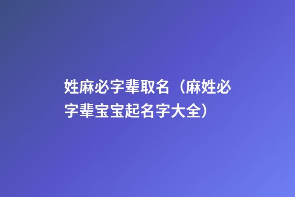 姓麻必字辈取名（麻姓必字辈宝宝起名字大全）