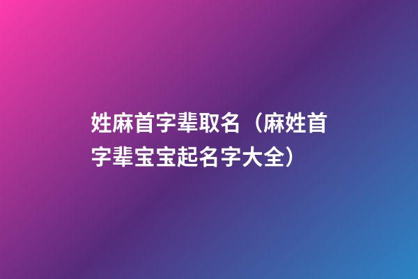 姓麻首字辈取名（麻姓首字辈宝宝起名字大全）