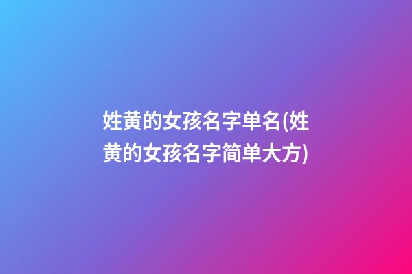 姓黄的女孩名字单名(姓黄的女孩名字简单大方)