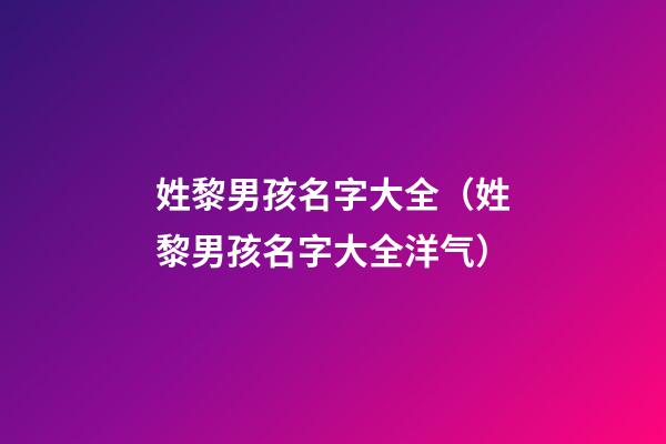 姓黎男孩名字大全（姓黎男孩名字大全洋气）