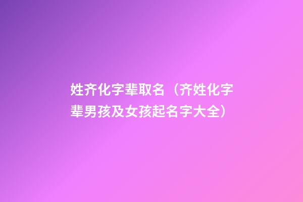 姓齐化字辈取名（齐姓化字辈男孩及女孩起名字大全）