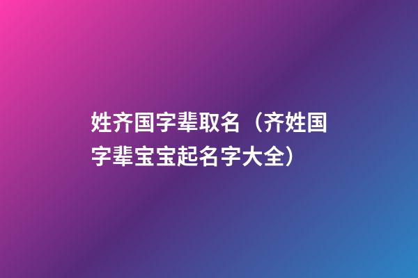 姓齐国字辈取名（齐姓国字辈宝宝起名字大全）