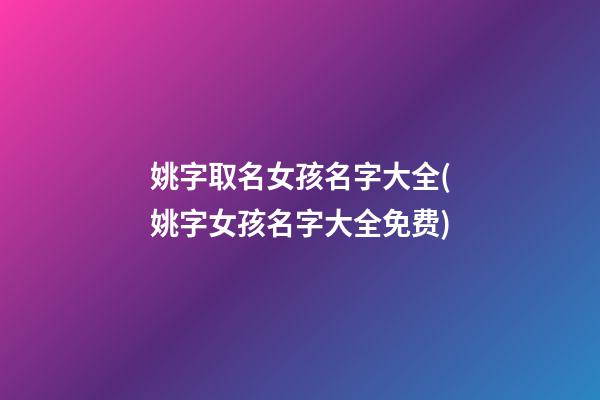 姚字取名女孩名字大全(姚字女孩名字大全免费)