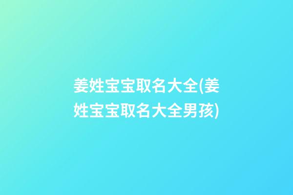 姜姓宝宝取名大全(姜姓宝宝取名大全男孩)