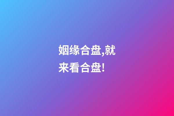姻缘合盘,就来看合盘!-第1张-观点-玄机派