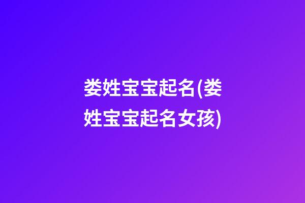 娄姓宝宝起名(娄姓宝宝起名女孩)