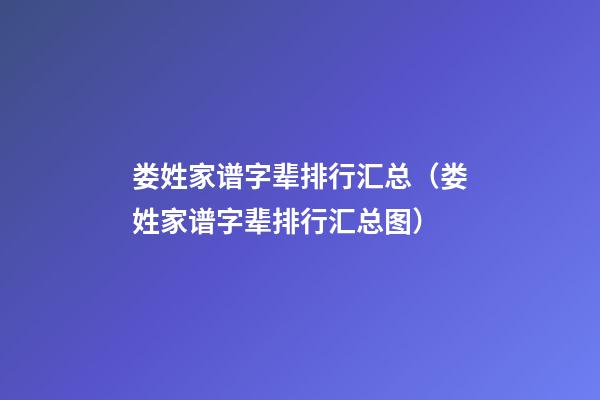 娄姓家谱字辈排行汇总（娄姓家谱字辈排行汇总图）