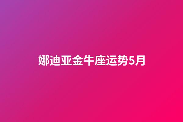 娜迪亚金牛座运势5月-第1张-星座运势-玄机派