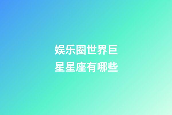 娱乐圈世界巨星星座有哪些-第1张-星座运势-玄机派