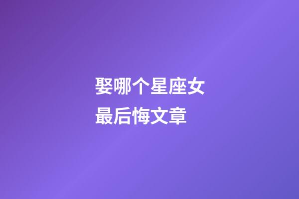 娶哪个星座女最后悔文章-第1张-星座运势-玄机派