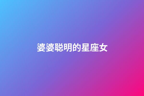 婆婆聪明的星座女-第1张-星座运势-玄机派