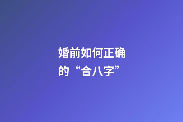 婚前如何正确的“合八字”