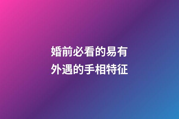 婚前必看的易有外遇的手相特征