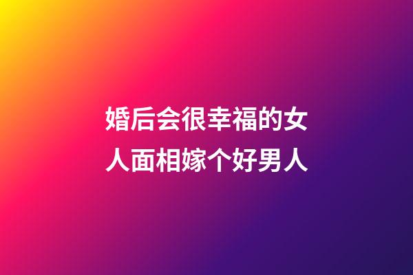 婚后会很幸福的女人面相嫁个好男人