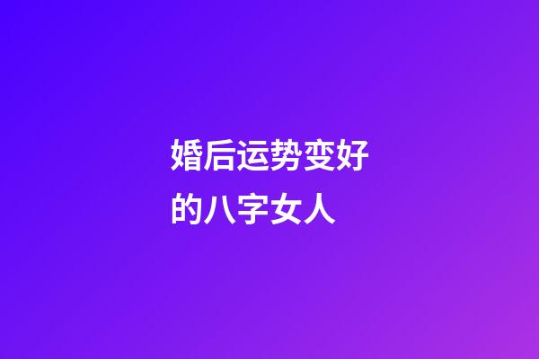 婚后运势变好的八字女人