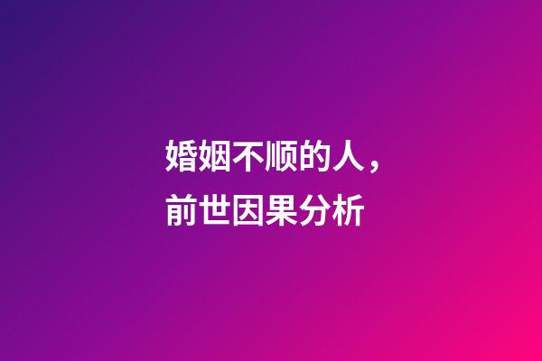 婚姻不顺的人，前世因果分析