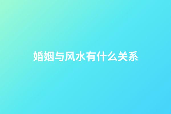 婚姻与风水有什么关系