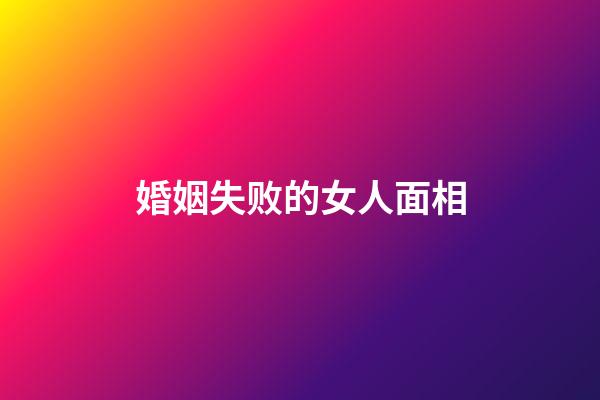 婚姻失败的女人面相