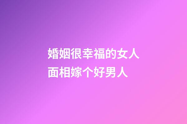 婚姻很幸福的女人面相嫁个好男人