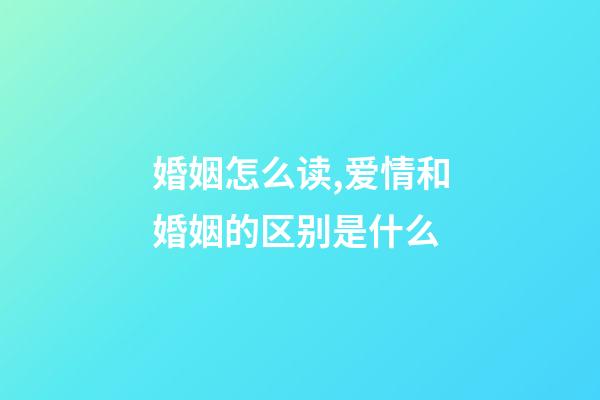 婚姻怎么读,爱情和婚姻的区别是什么-第1张-观点-玄机派