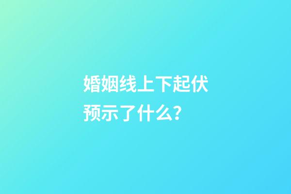 婚姻线上下起伏预示了什么？