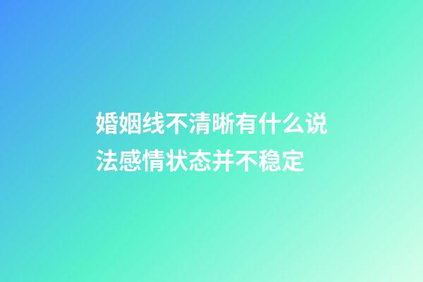 婚姻线不清晰有什么说法?感情状态并不稳定