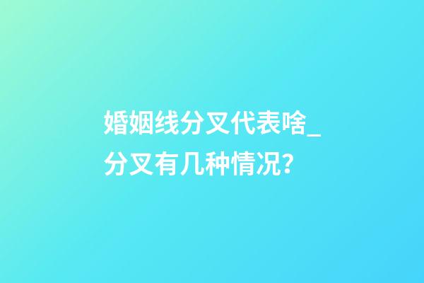 婚姻线分叉代表啥_分叉有几种情况？