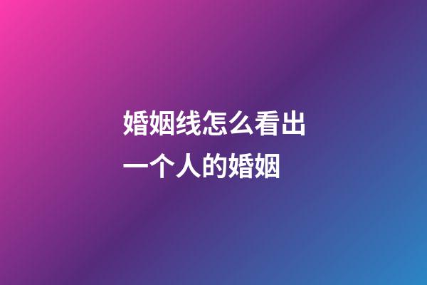 婚姻线怎么看出一个人的婚姻