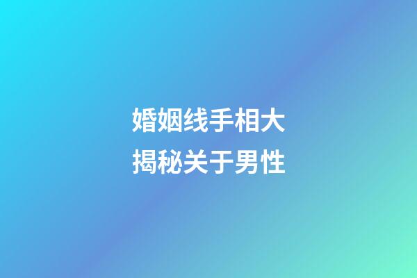 婚姻线手相大揭秘关于男性