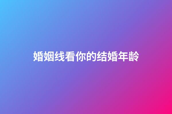 婚姻线看你的结婚年龄