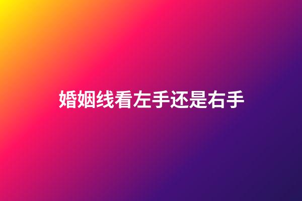 婚姻线看左手还是右手