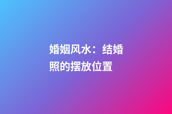 婚姻风水：结婚照的摆放位置